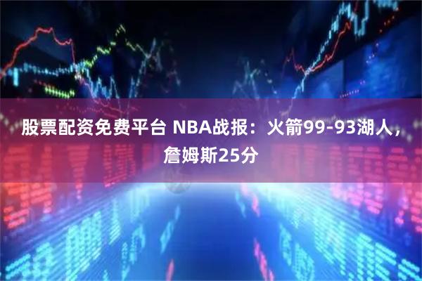 股票配资免费平台 NBA战报：火箭99-93湖人，詹姆斯25分